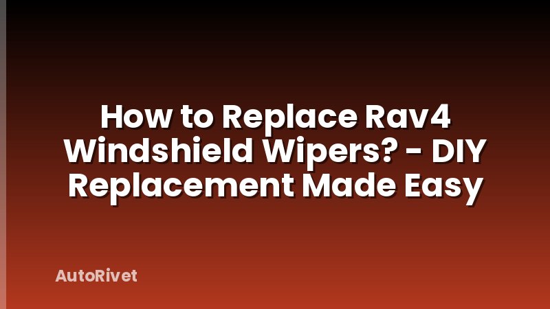 How to Replace Rav4 Windshield Wipers? - DIY Replacement Made Easy