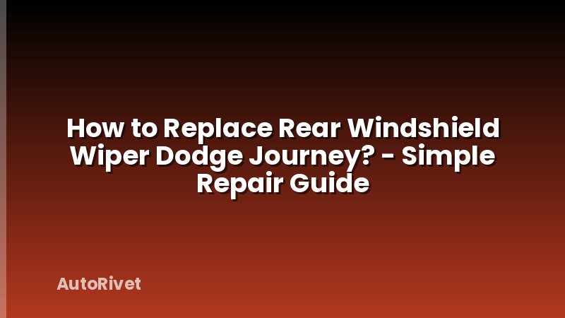 How to Replace Rear Windshield Wiper Dodge Journey? - Simple Repair Guide