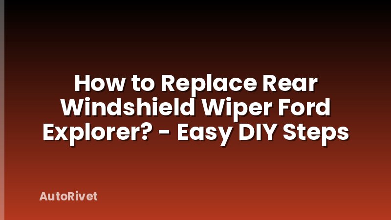 How to Replace Rear Windshield Wiper Ford Explorer? - Easy DIY Steps
