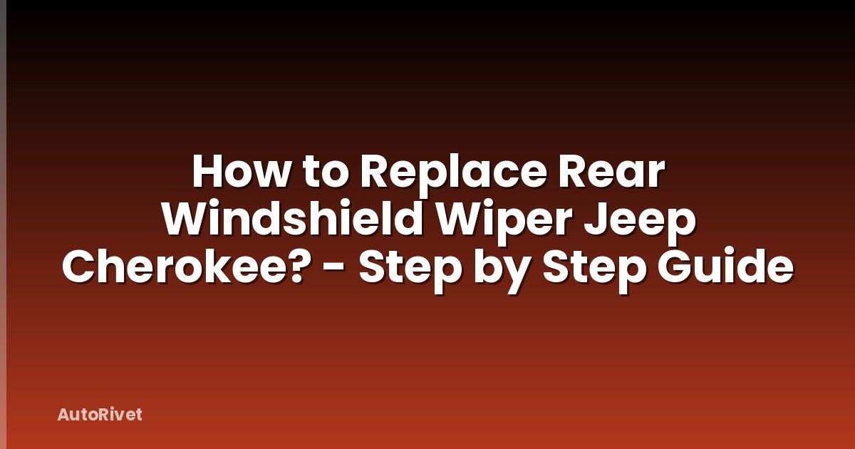 How to Replace Rear Windshield Wiper Jeep Cherokee? - Step by Step Guide