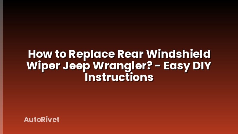 How to Replace Rear Windshield Wiper Jeep Wrangler? - Easy DIY Instructions