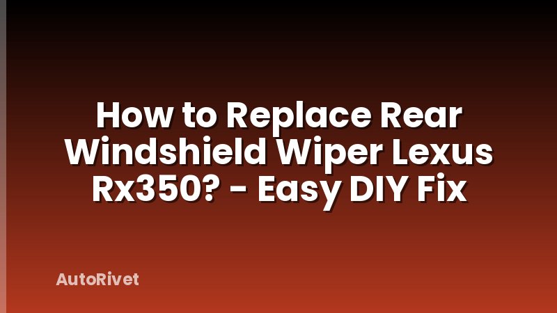 How to Replace Rear Windshield Wiper Lexus Rx350? - Easy DIY Fix