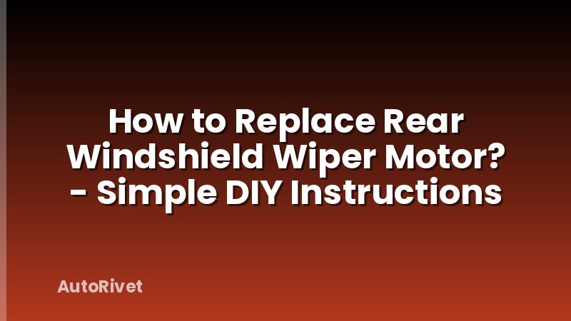 How to Replace Rear Windshield Wiper Motor? - Simple DIY Instructions