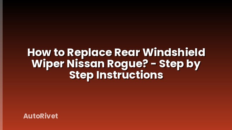 How to Replace Rear Windshield Wiper Nissan Rogue? - Step by Step Instructions