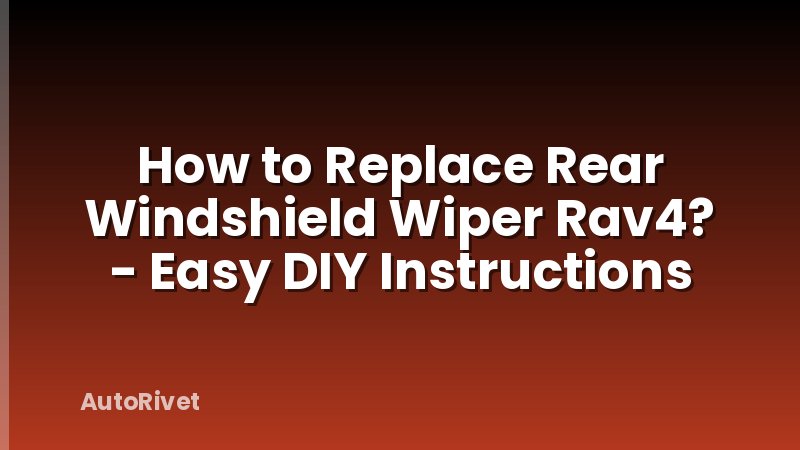 How to Replace Rear Windshield Wiper Rav4? - Easy DIY Instructions