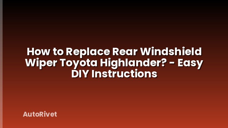 How to Replace Rear Windshield Wiper Toyota Highlander? - Easy DIY Instructions