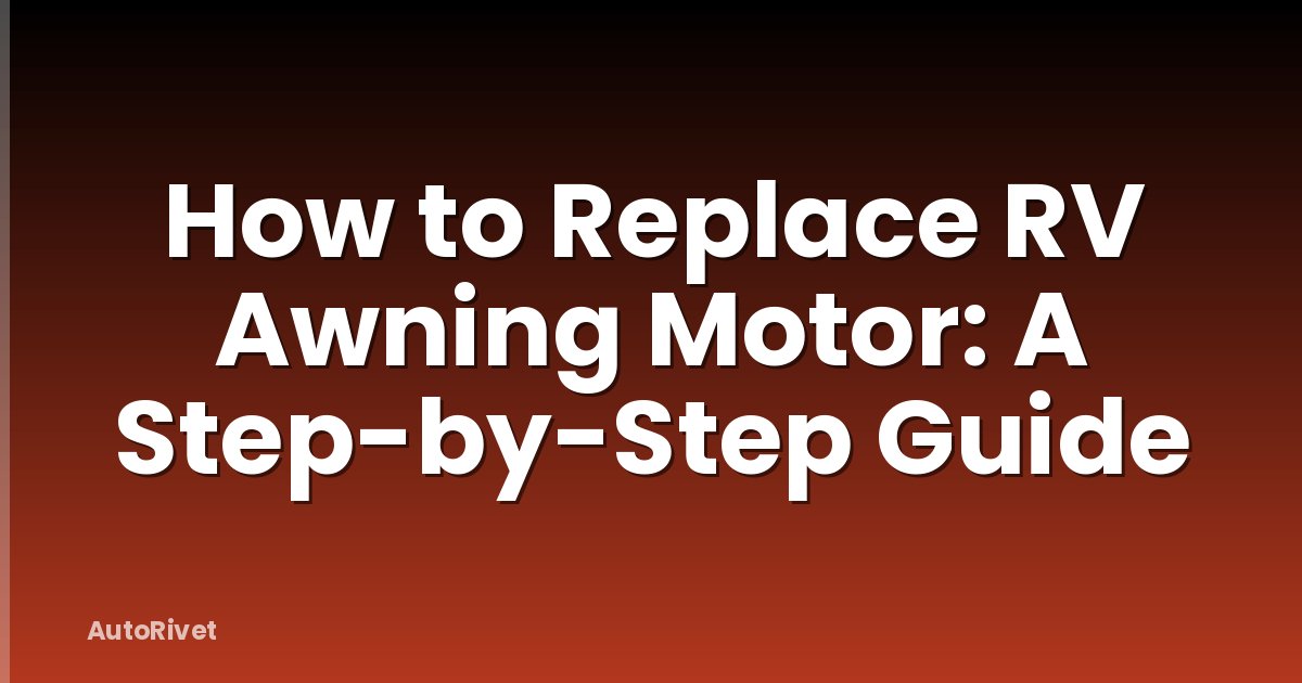 How to Replace RV Awning Motor: A Step-by-Step Guide
