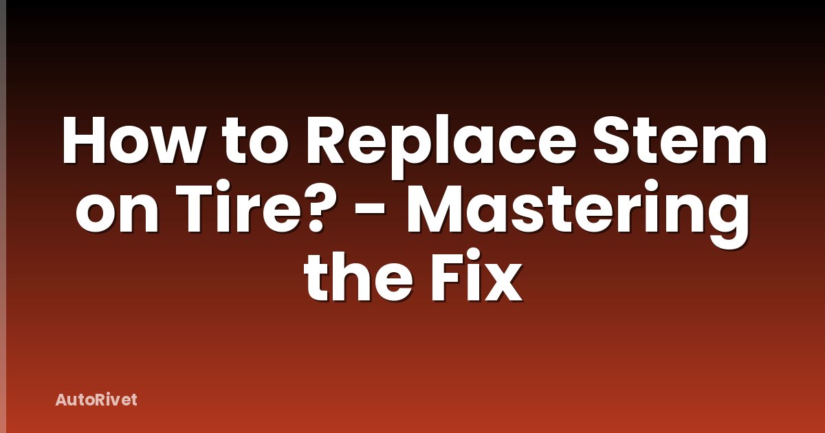 How to Replace Stem on Tire? - Mastering the Fix