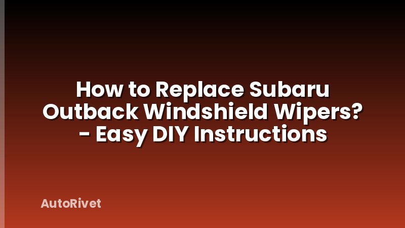 How to Replace Subaru Outback Windshield Wipers? - Easy DIY Instructions