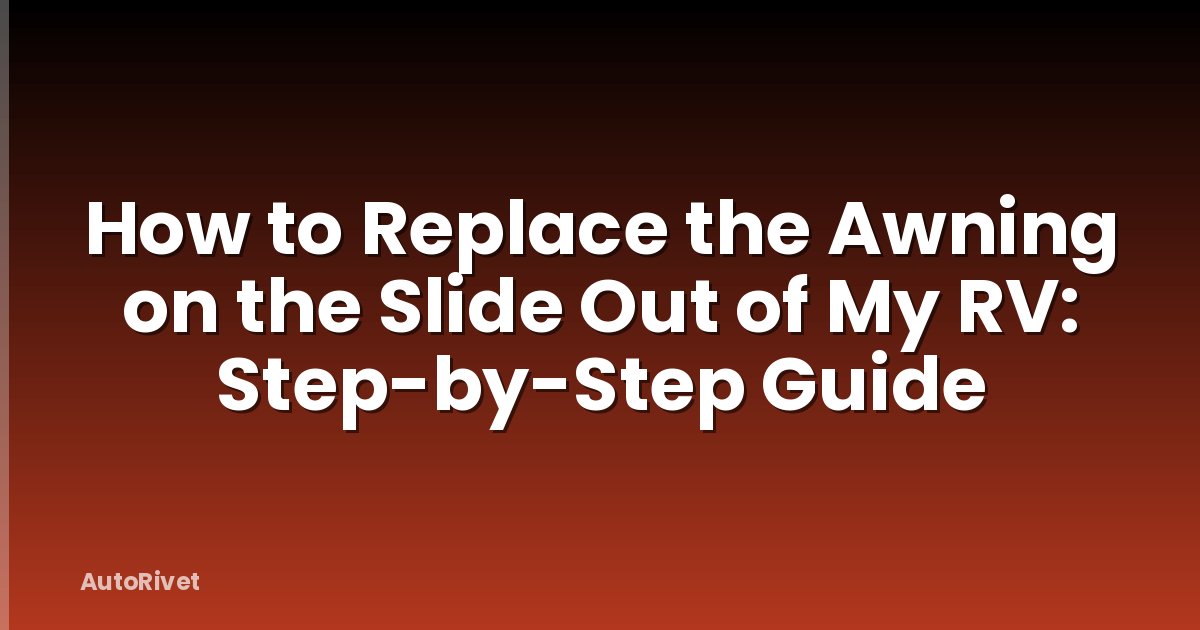 How to Replace the Awning on the Slide Out of My RV: Step-by-Step Guide