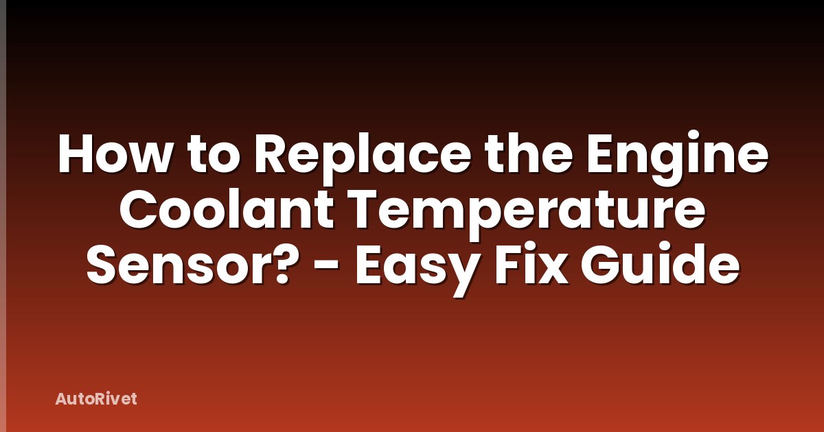How to Replace the Engine Coolant Temperature Sensor? - Easy Fix Guide