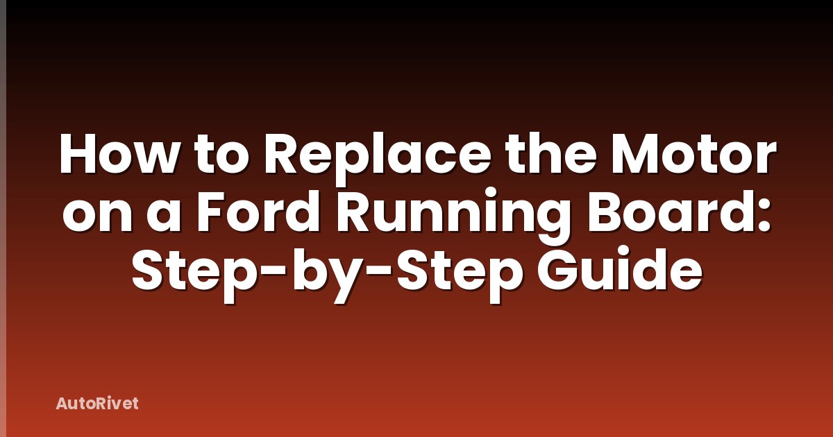 How to Replace the Motor on a Ford Running Board: Step-by-Step Guide