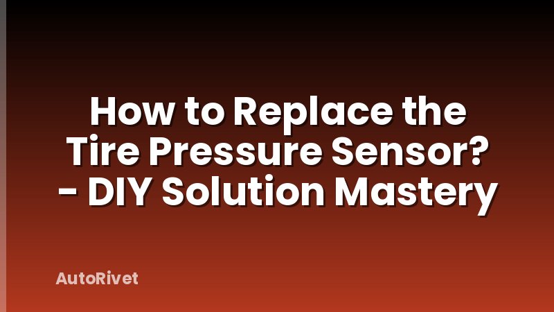 How to Replace the Tire Pressure Sensor? - DIY Solution Mastery