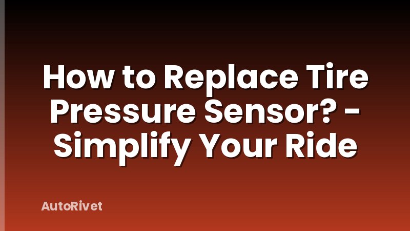 How to Replace Tire Pressure Sensor? - Simplify Your Ride