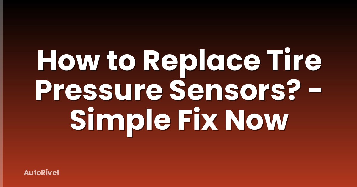 How to Replace Tire Pressure Sensors? - Simple Fix Now