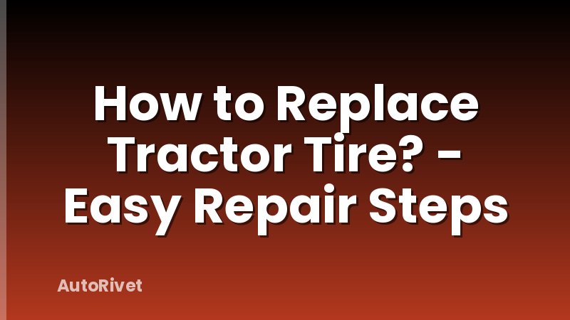 How to Replace Tractor Tire? - Easy Repair Steps