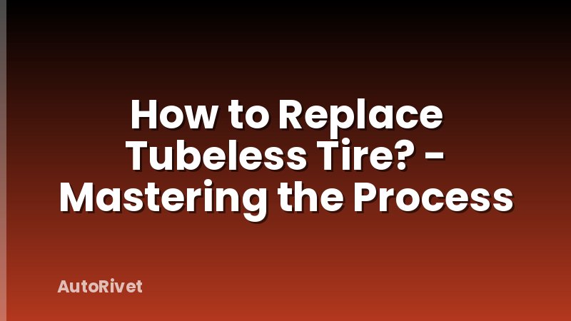 How to Replace Tubeless Tire? - Mastering the Process