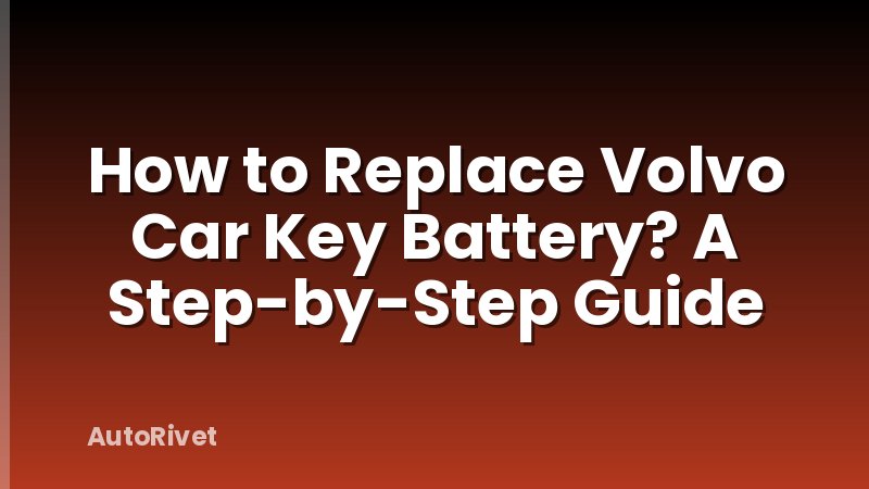 How to Replace Volvo Car Key Battery? A Step-by-Step Guide