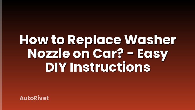 How to Replace Washer Nozzle on Car? - Easy DIY Instructions