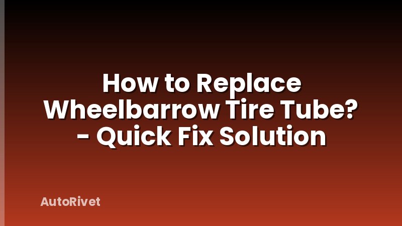 How to Replace Wheelbarrow Tire Tube? - Quick Fix Solution