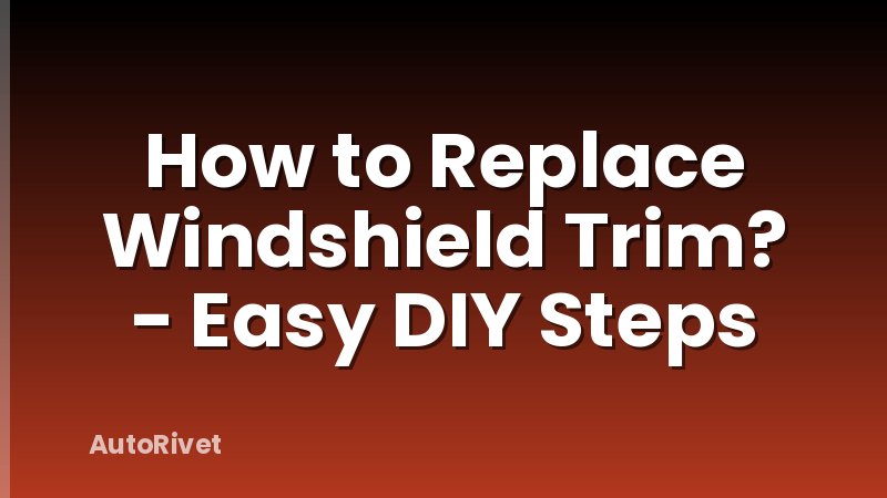 How to Replace Windshield Trim? - Easy DIY Steps