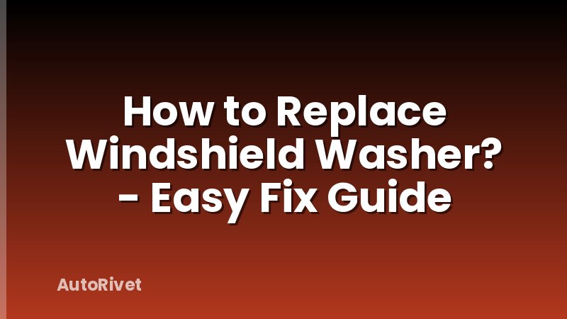 How to Replace Windshield Washer? - Easy Fix Guide
