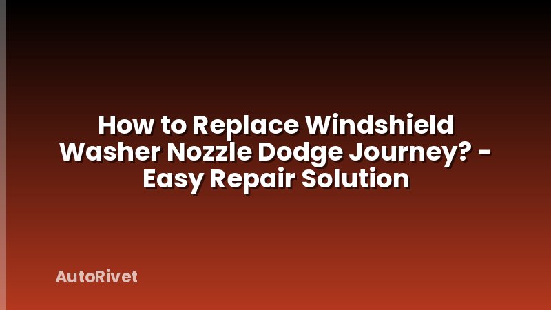 How to Replace Windshield Washer Nozzle Dodge Journey? - Easy Repair Solution