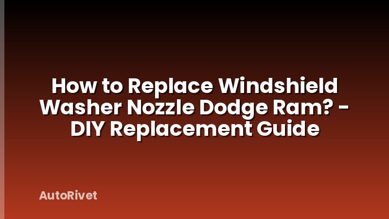 How to Replace Windshield Washer Nozzle Dodge Ram? - DIY Replacement Guide