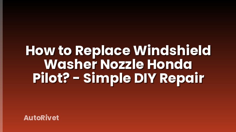 How to Replace Windshield Washer Nozzle Honda Pilot? - Simple DIY Repair