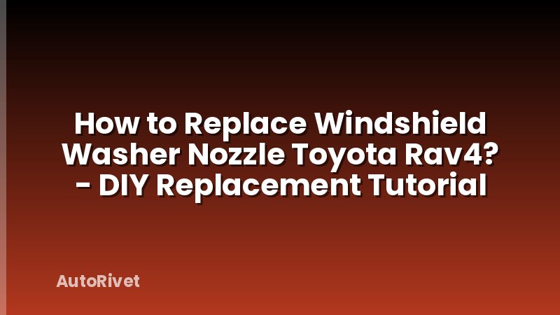 How to Replace Windshield Washer Nozzle Toyota Rav4? - DIY Replacement Tutorial