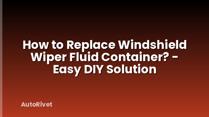 How to Replace Windshield Wiper Fluid Container? - Easy DIY Solution