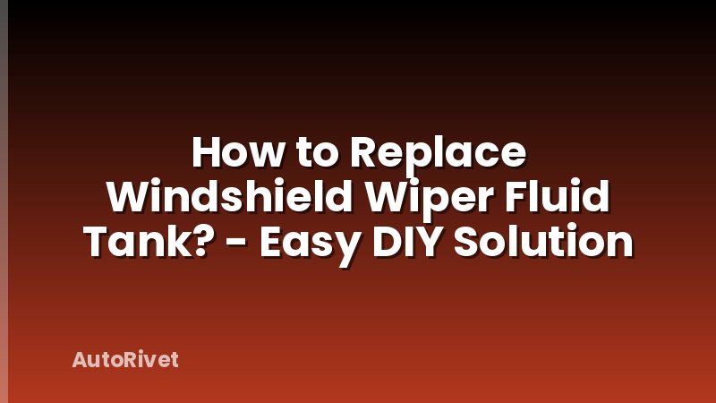 How to Replace Windshield Wiper Fluid Tank? - Easy DIY Solution