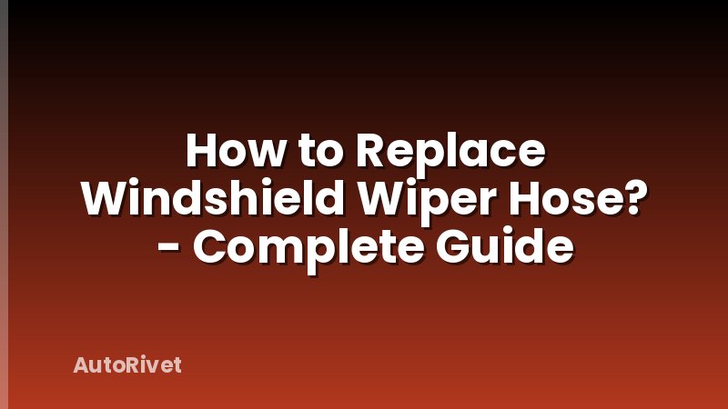 How to Replace Windshield Wiper Hose? - Complete Guide