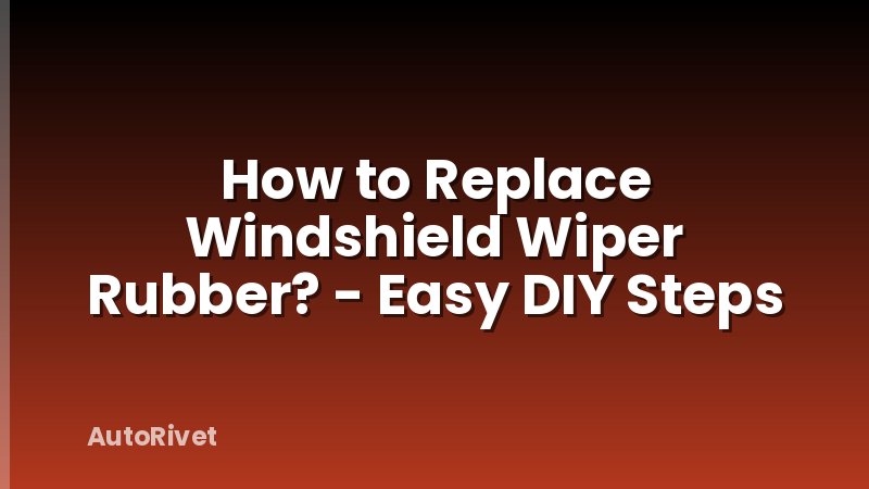 How to Replace Windshield Wiper Rubber? - Easy DIY Steps