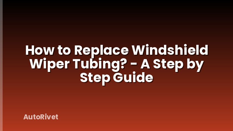 How to Replace Windshield Wiper Tubing? - A Step by Step Guide