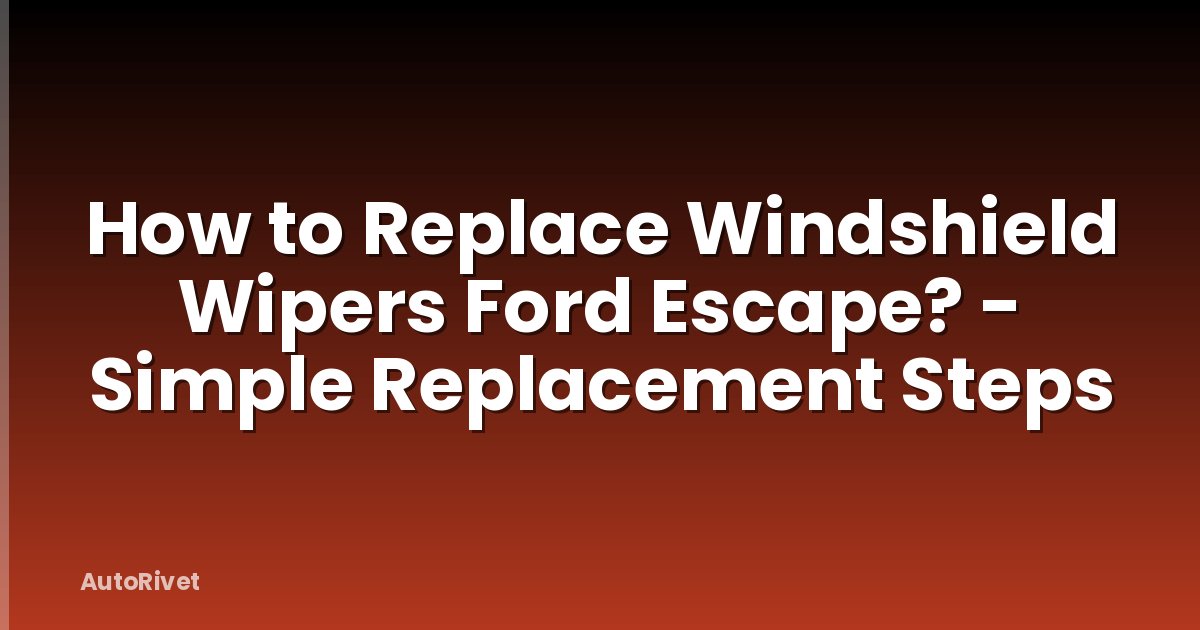How to Replace Windshield Wipers Ford Escape? - Simple Replacement Steps