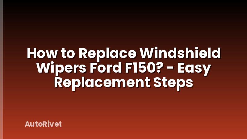 How to Replace Windshield Wipers Ford F150? - Easy Replacement Steps