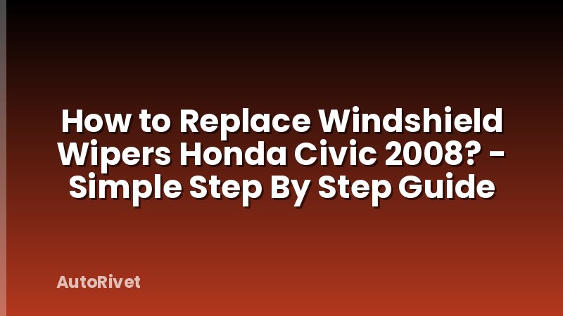 How to Replace Windshield Wipers Honda Civic 2008? - Simple Step By Step Guide