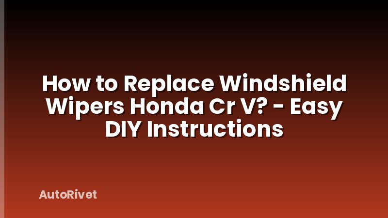 How to Replace Windshield Wipers Honda Cr V? - Easy DIY Instructions