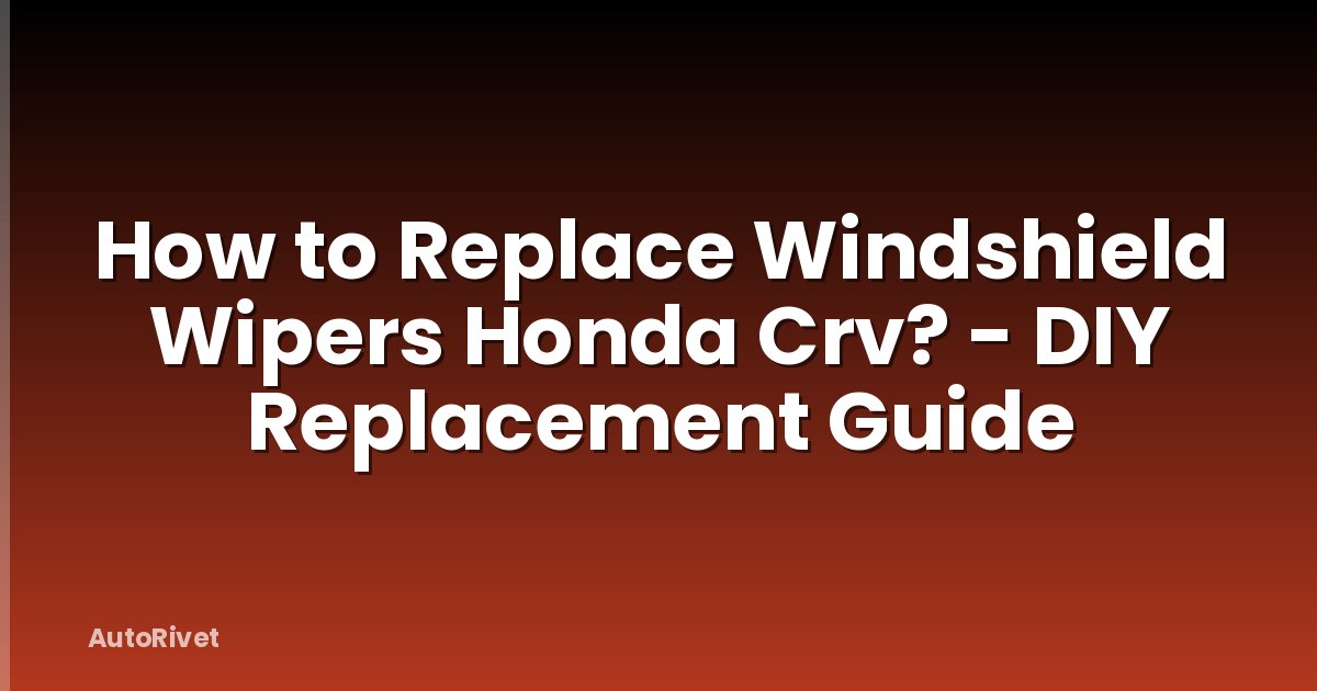 How to Replace Windshield Wipers Honda Crv? - DIY Replacement Guide