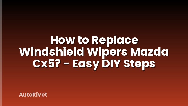 How to Replace Windshield Wipers Mazda Cx5? - Easy DIY Steps