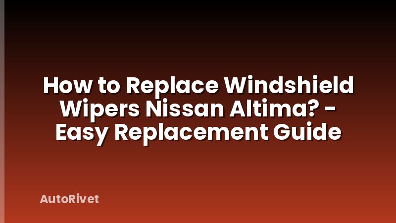 How to Replace Windshield Wipers Nissan Altima? - Easy Replacement Guide