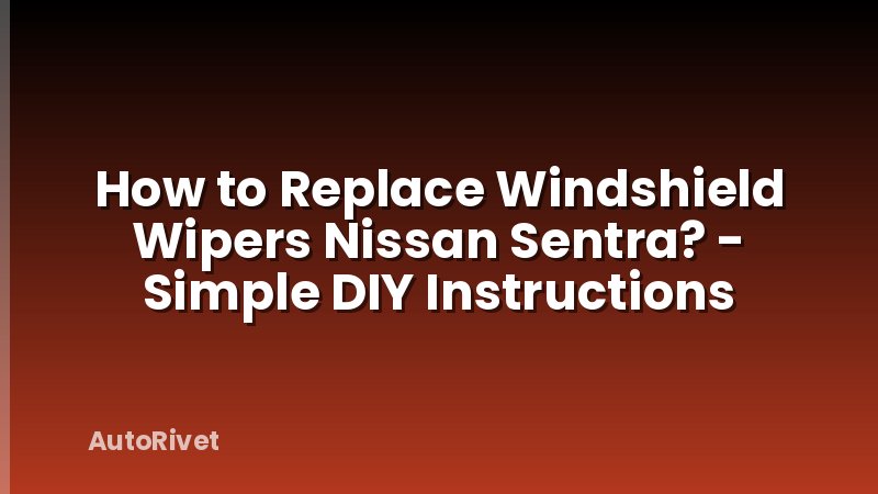 How to Replace Windshield Wipers Nissan Sentra? - Simple DIY Instructions
