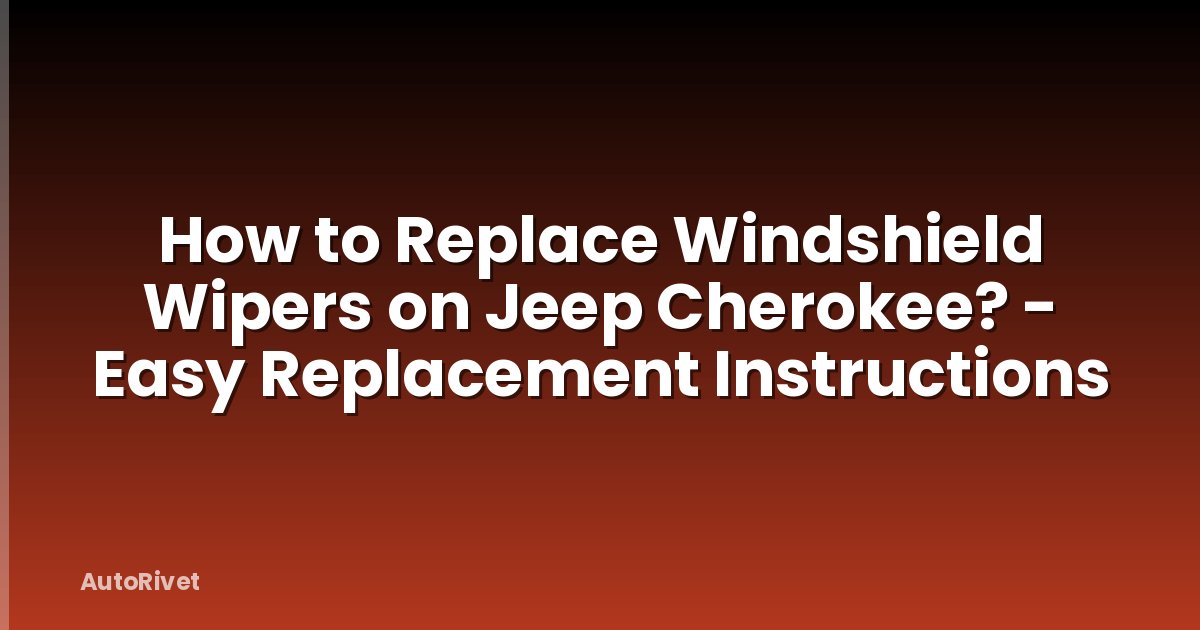 How to Replace Windshield Wipers on Jeep Cherokee? - Easy Replacement Instructions
