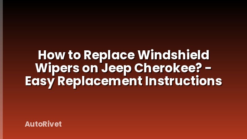 How to Replace Windshield Wipers on Jeep Cherokee? - Easy Replacement Instructions