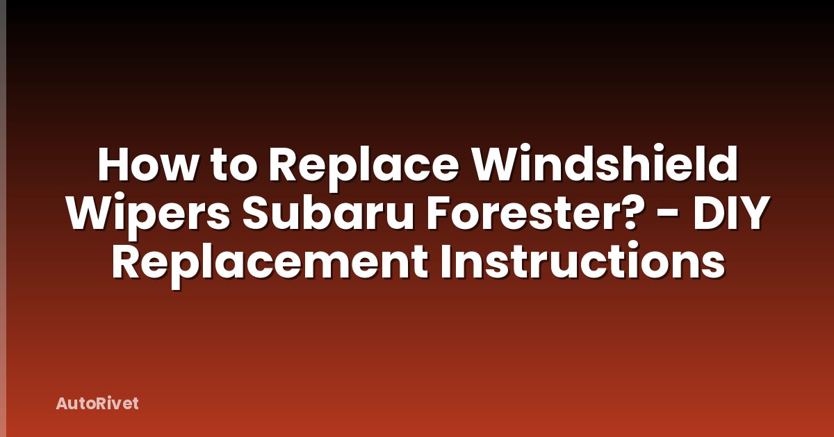 How to Replace Windshield Wipers Subaru Forester? - DIY Replacement Instructions