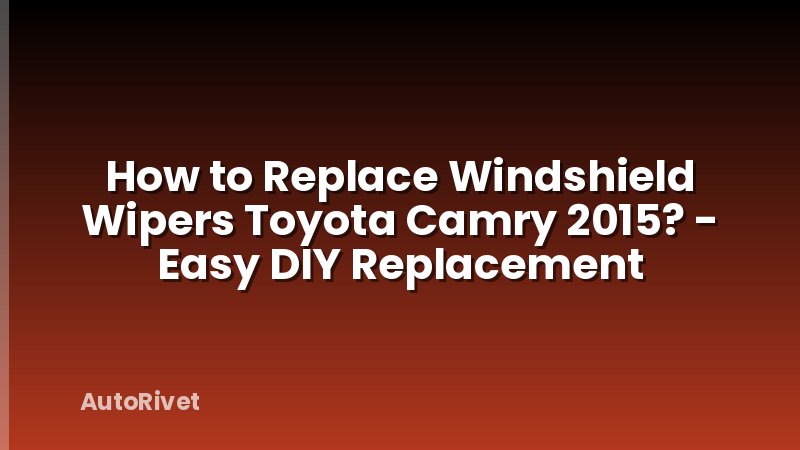 How to Replace Windshield Wipers Toyota Camry 2015? - Easy DIY Replacement