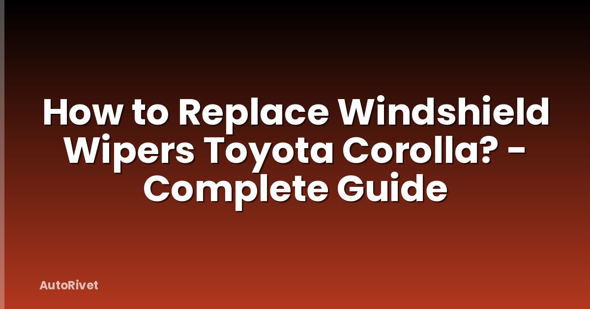 How to Replace Windshield Wipers Toyota Corolla? - Complete Guide