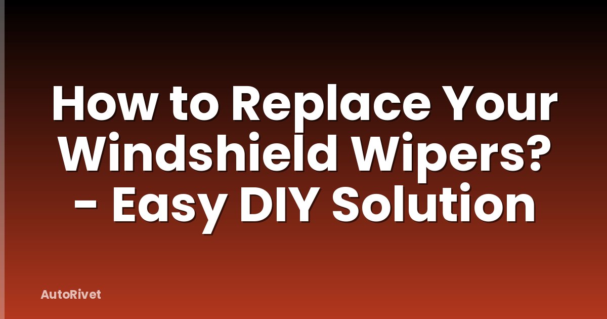How to Replace Your Windshield Wipers? - Easy DIY Solution