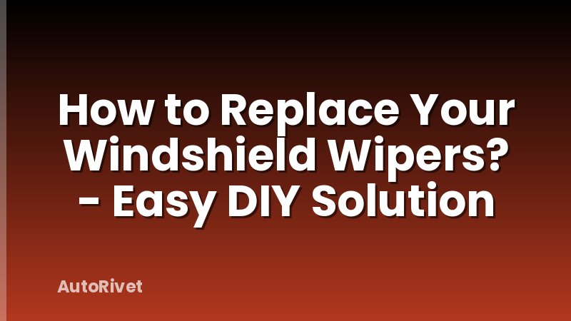 How to Replace Your Windshield Wipers? - Easy DIY Solution